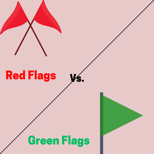 Red Flags vs. Green Flags While Dating